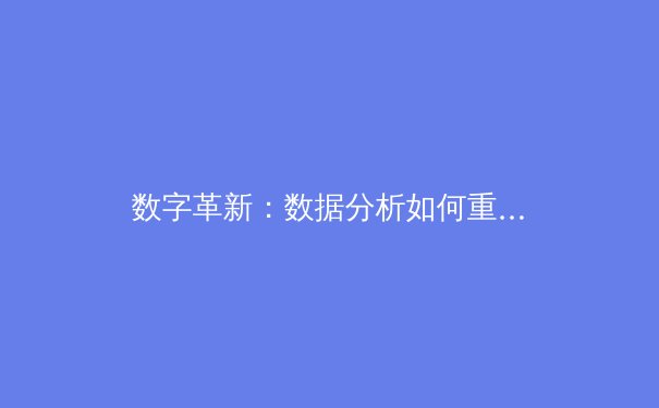数字革新：数据分析如何重塑现代体育竞技格局